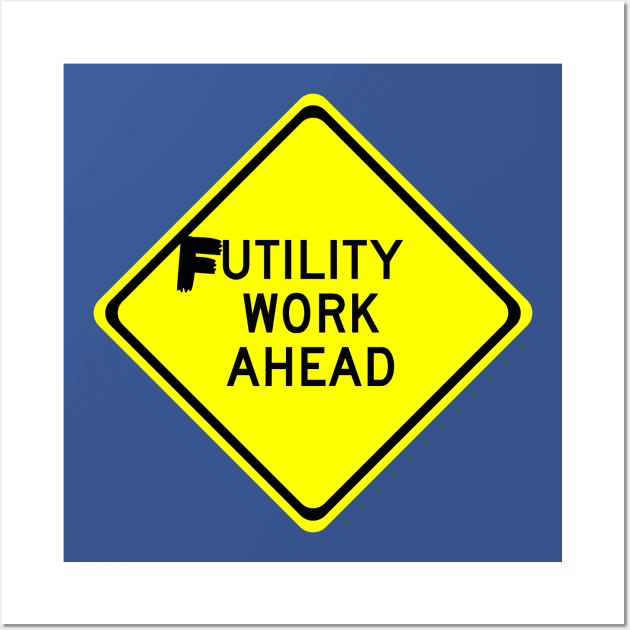 Futility Work Ahead contruction sign graffiti Wall Art by benhonda2